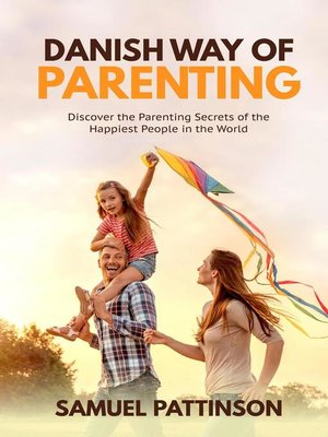 Danish way of Parenting--Discover the Parenting Secrets of the Happiest People in the World - ebook